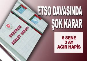 ETSO davasında 6 yıl 3 ay mahkumiyet çıktı!